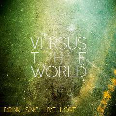 Versus The World : Drink. Sing. Live. Love.